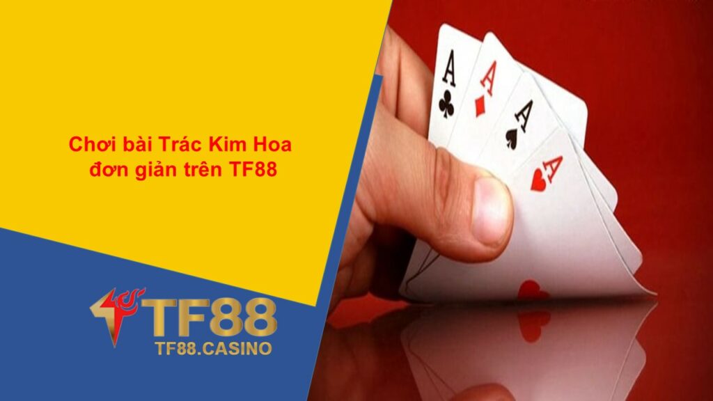 Chơi bài Trác Kim Hoa đơn giản trên TF88