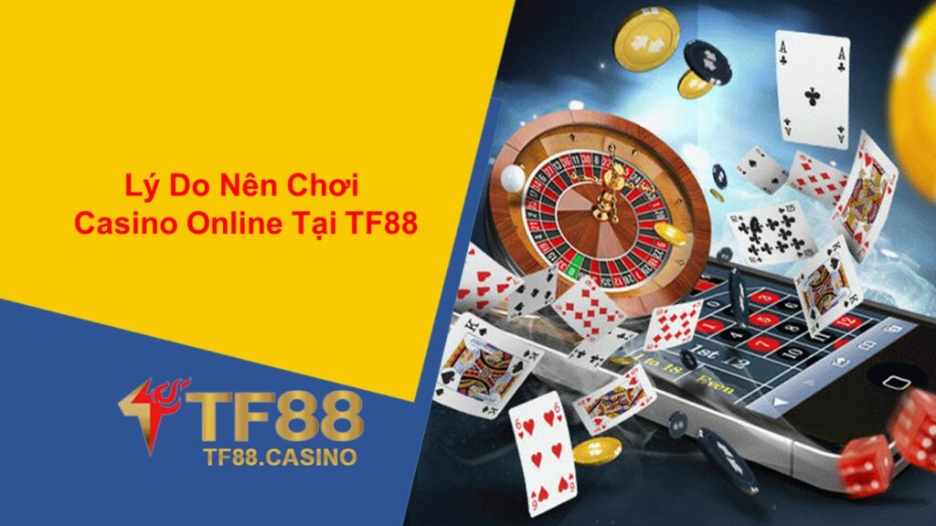 Lý Do Nên Chơi Casino Online Tại TF88